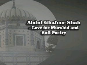 Abdul Ghafoor Shah, Love, Murshid, Sufi Poetry, Faqr